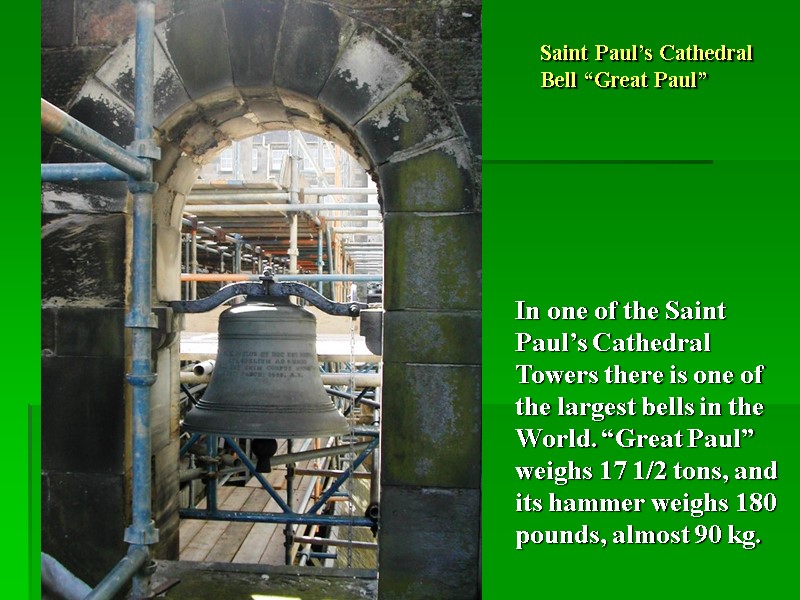 Saint Paul’s Cathedral Bell “Great Paul” In one of the Saint Paul’s Cathedral Towers